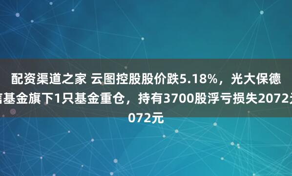 配资渠道之家 云图控股股价跌5.18%，光大保德信基金旗下1只基金重仓，持有3700股浮亏损失2072元