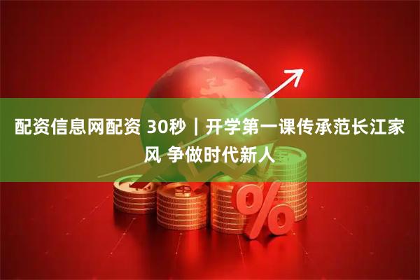配资信息网配资 30秒｜开学第一课传承范长江家风 争做时代新人
