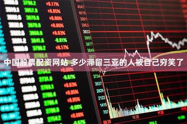 中国股票配资网站 多少滞留三亚的人被自己穷笑了
